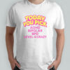 Today You Pick ADHD Bipolar BPD Level 4 Crazy T-Shirt