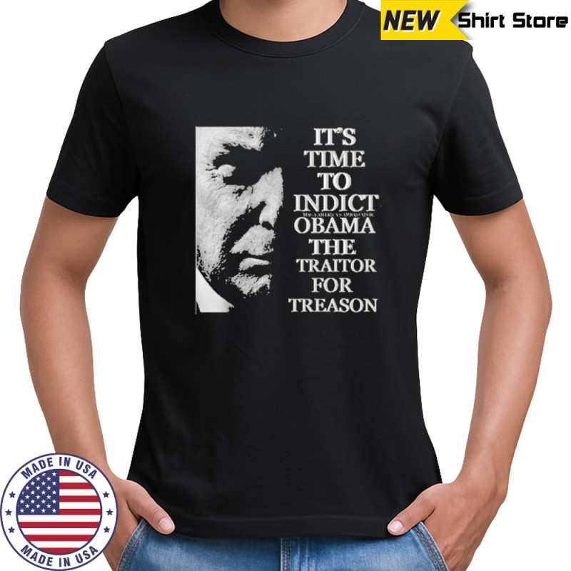 Trump Its Time To Indict Obama The Traitor For Treason T-Shirt