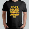 Trump Never Make America Again shirt