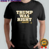 Trump Was Right Again T-Shirt
