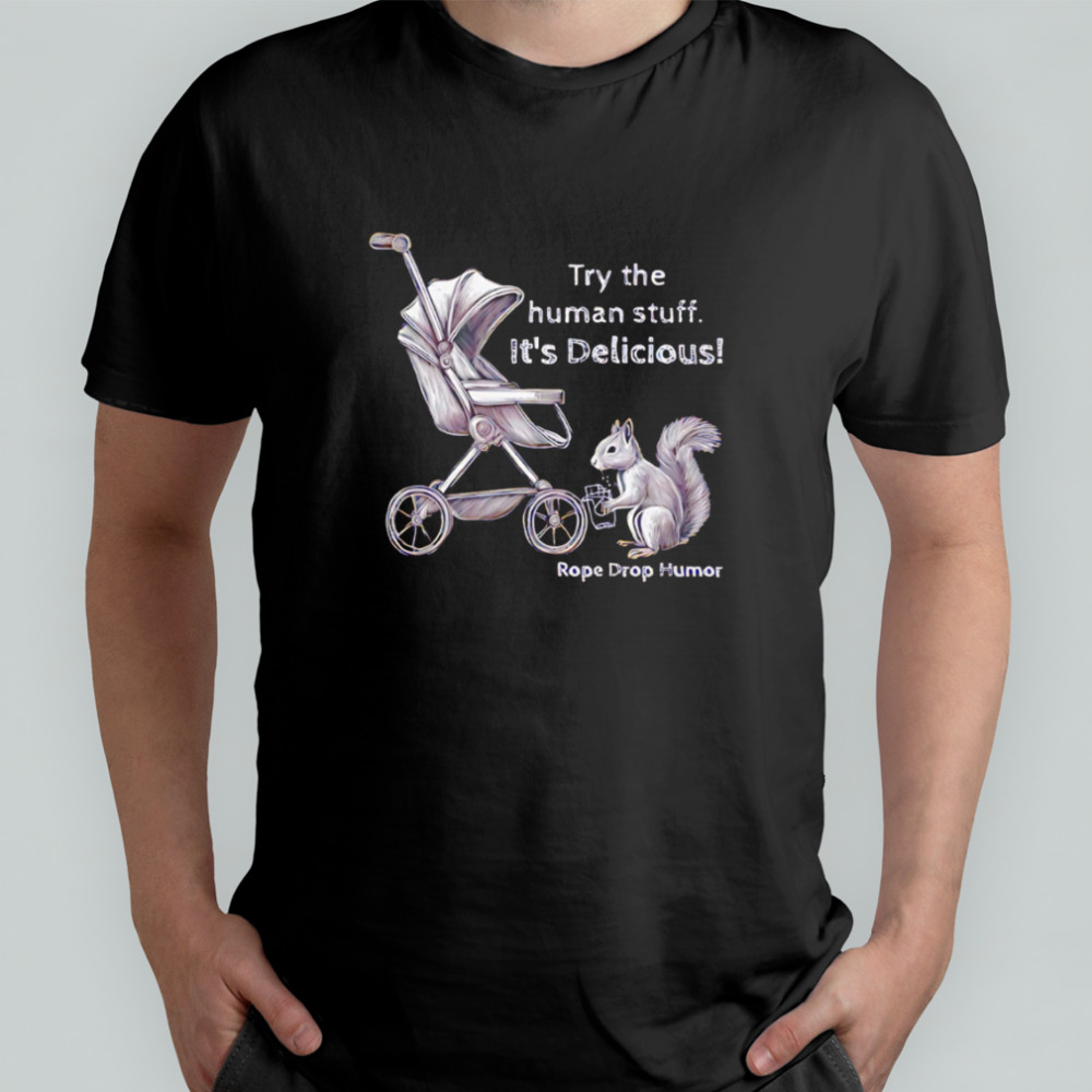 Try the human stuff It’s Delicious Rope Drop Humor shirt