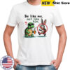 Turtle and Bunny Cartoon be like me not like him shirt