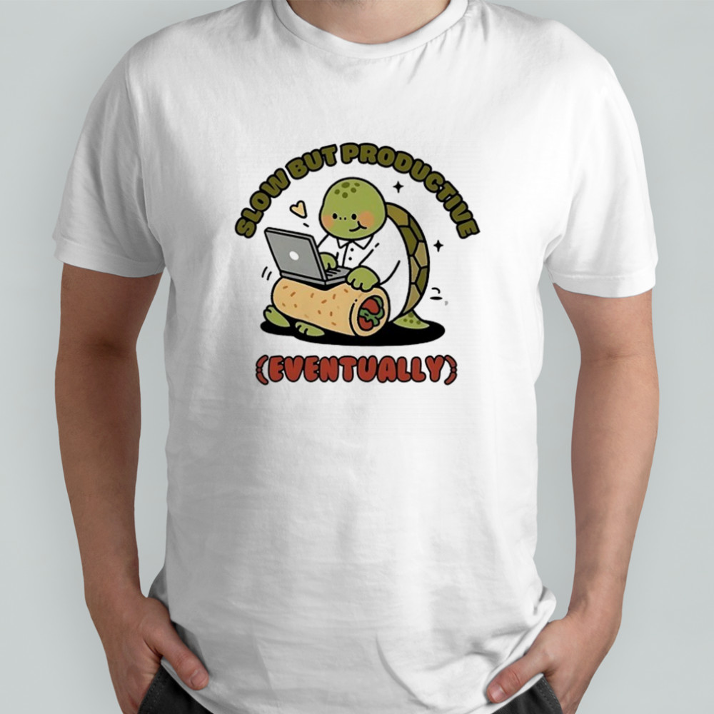 Turtle slow but productive eventually shirt