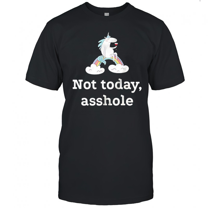 Unicorn not today asshole shirt