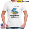 Walk with me dolphinese potatoes shirt