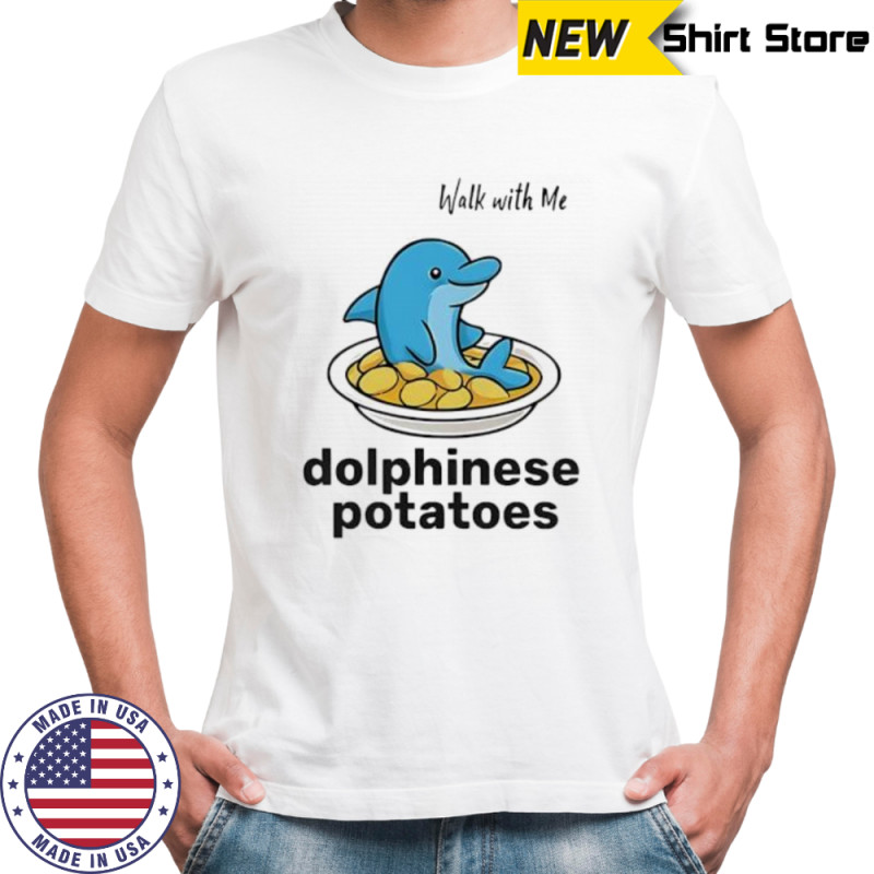 Walk with me dolphinese potatoes shirt