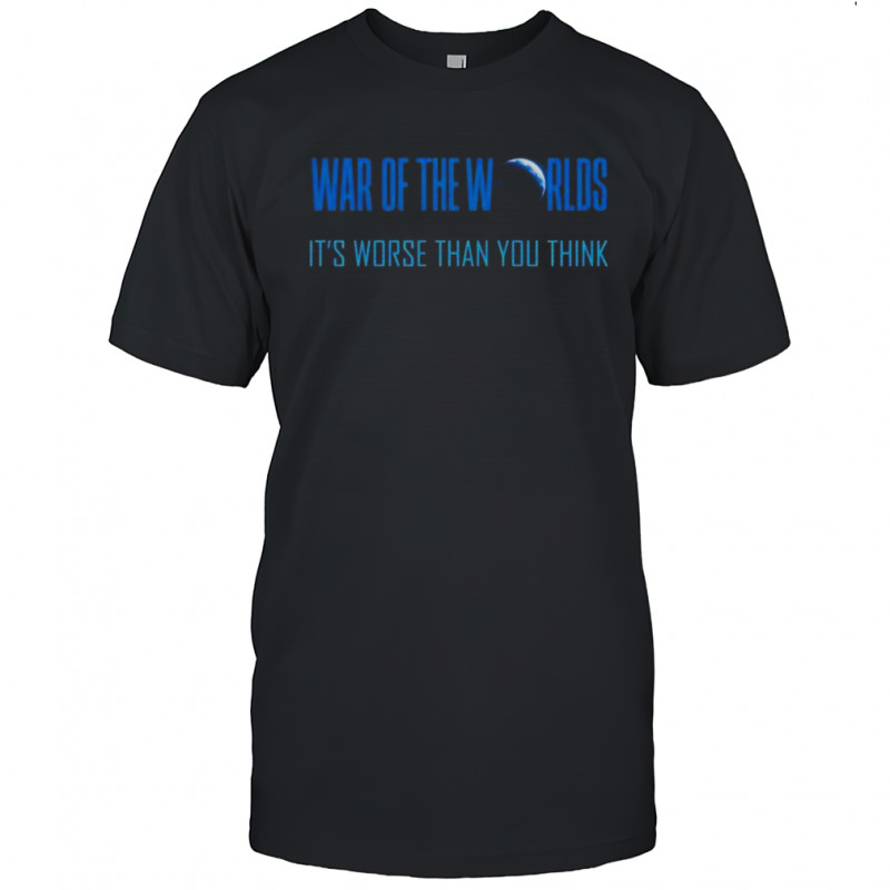 War Of The Worlds It’s Worse Than You Think T-Shirt
