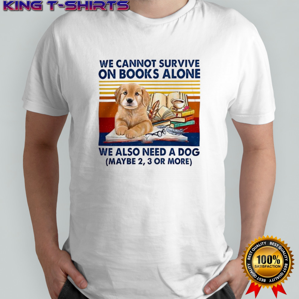 We Cannot Survive On Books Alone Dog vintage shirt