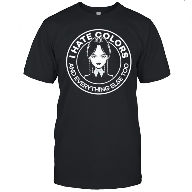 Wednesday Addams I hate colors and everything else too shirt