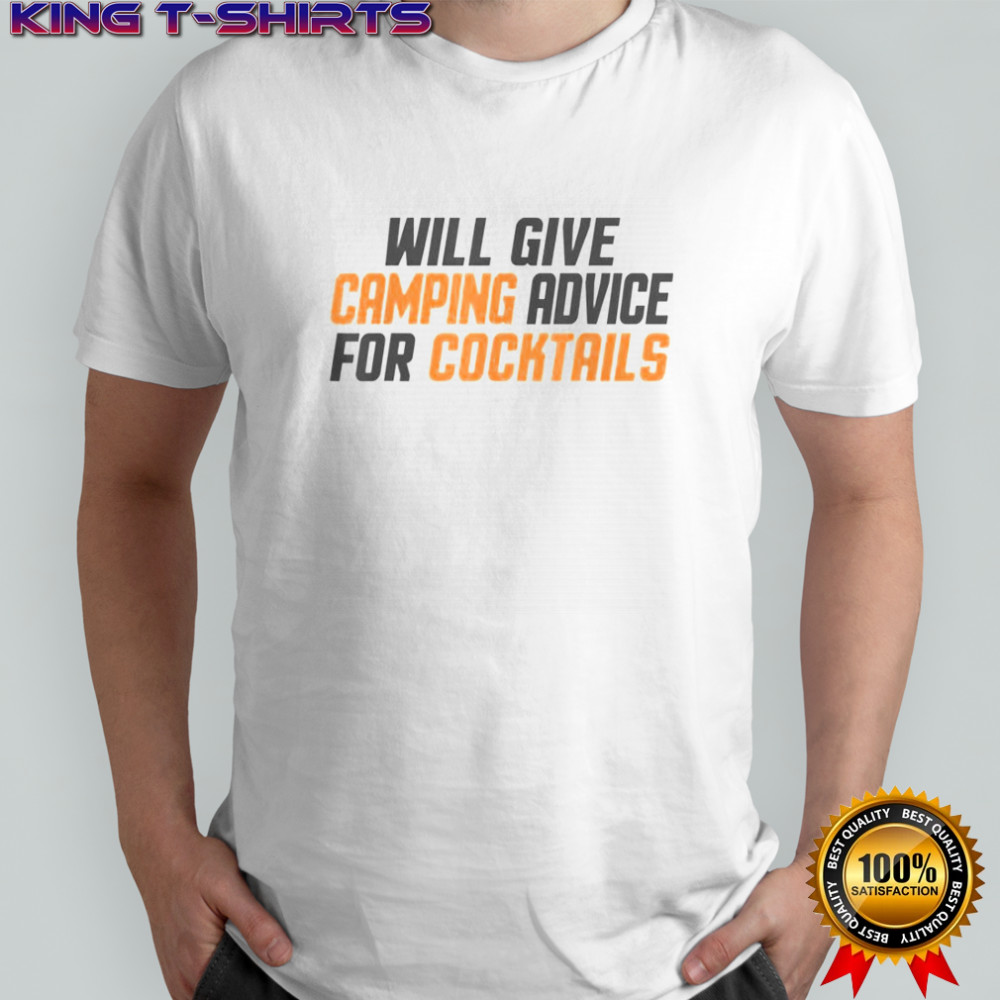 Will Give Camping Advice For Cocktails T-Shirt