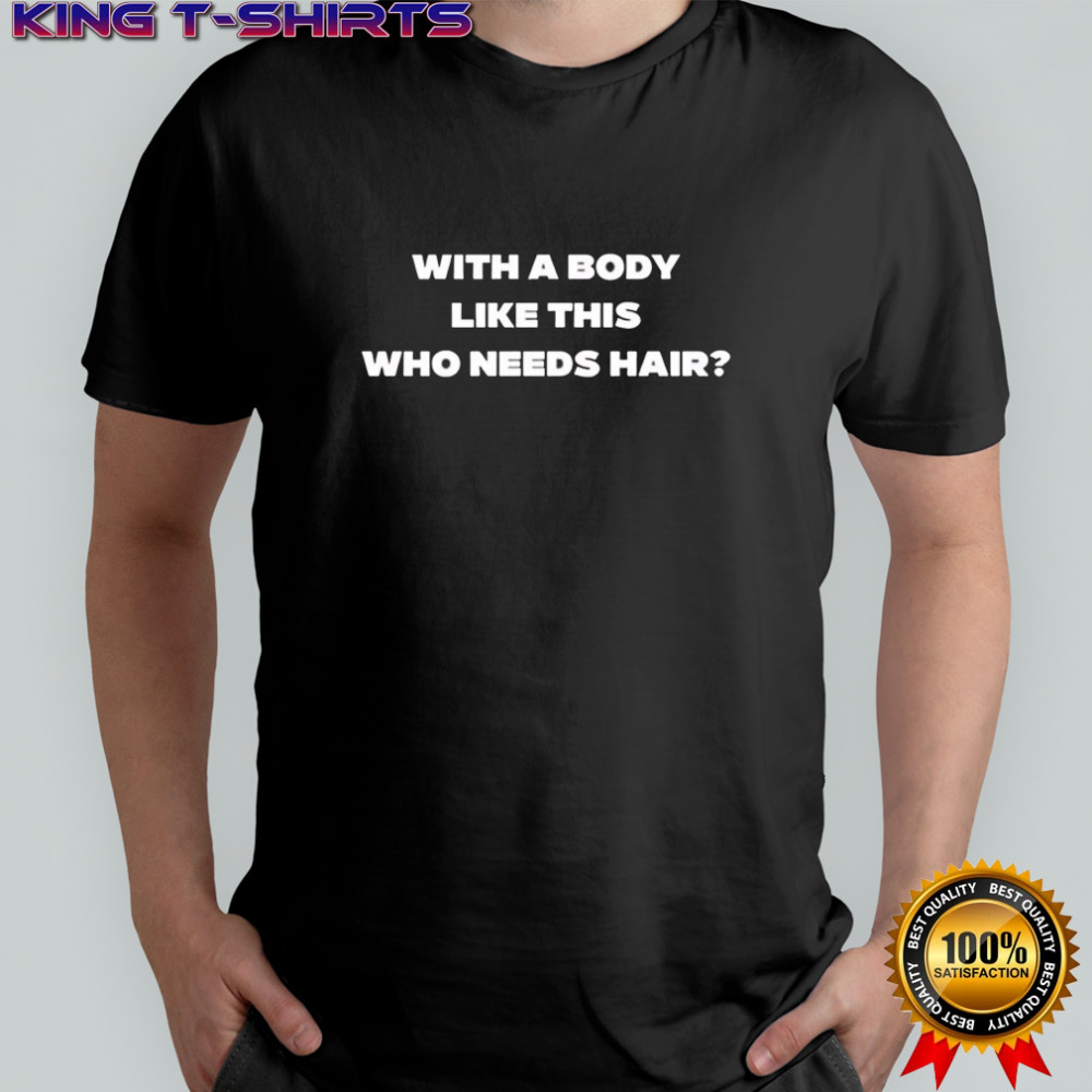 With a body like this who needs hair 2025 shirt