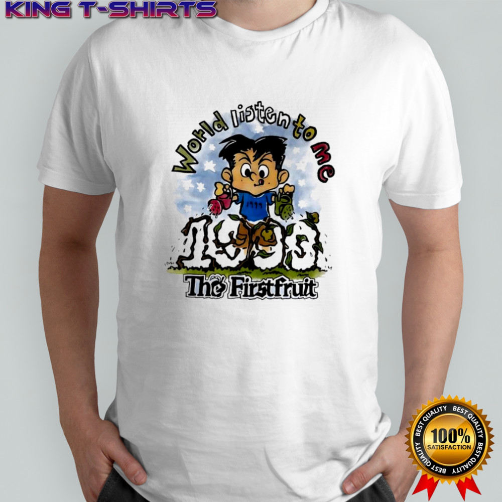World listen to me the Firstfruit shirt