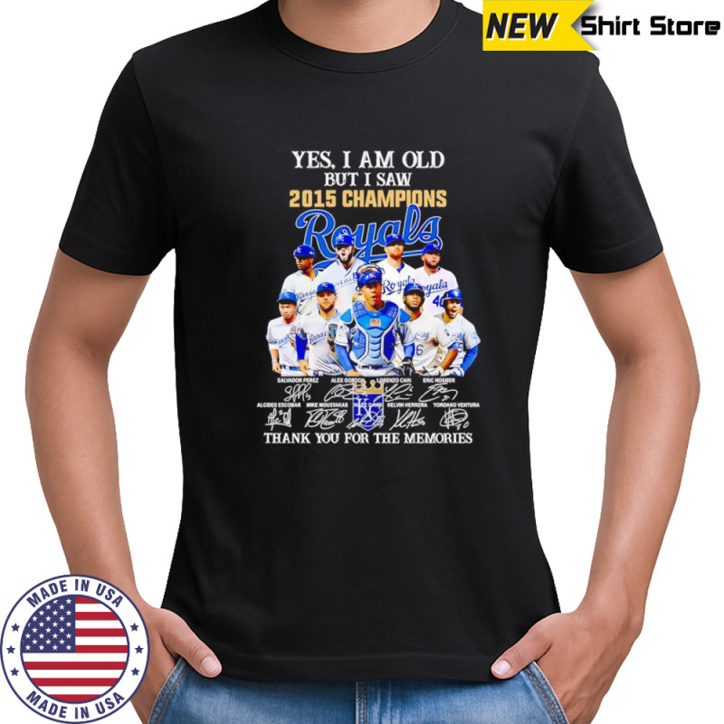 Yes I am old but I saw 2015 Champions Kansas City Royals thank you for the memories shirt