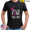 Yes These Are Fake My Real One Tried To Kill Me Breast Cancer Awareness T-Shirt