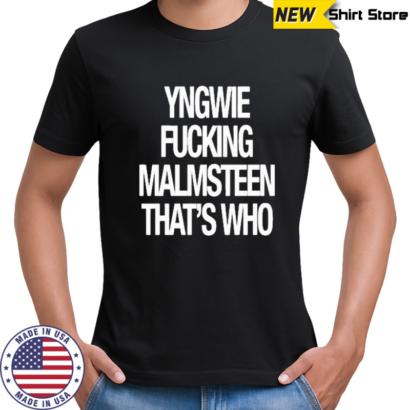 Yngwie Fucking Malmsteen That’s Who T-Shirt