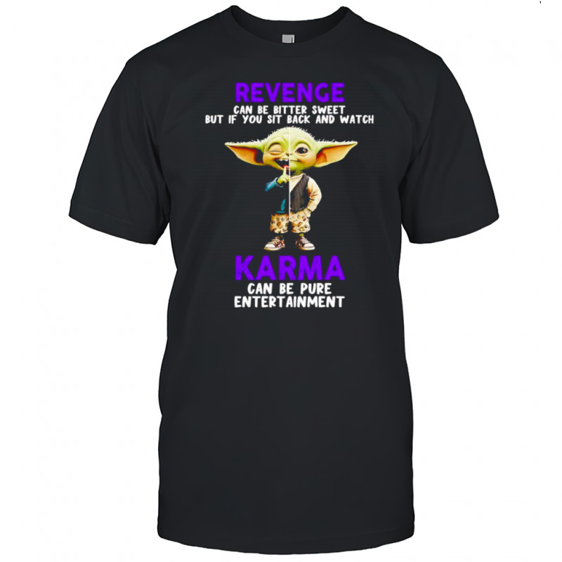 Yoda revenge can be bitter sweet but if you sit back and watch karma shirt