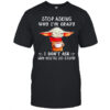 Yoda stop asking why I’m crazy I don’t ask why you’re so stupid shirt