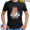 You are Geh shirt