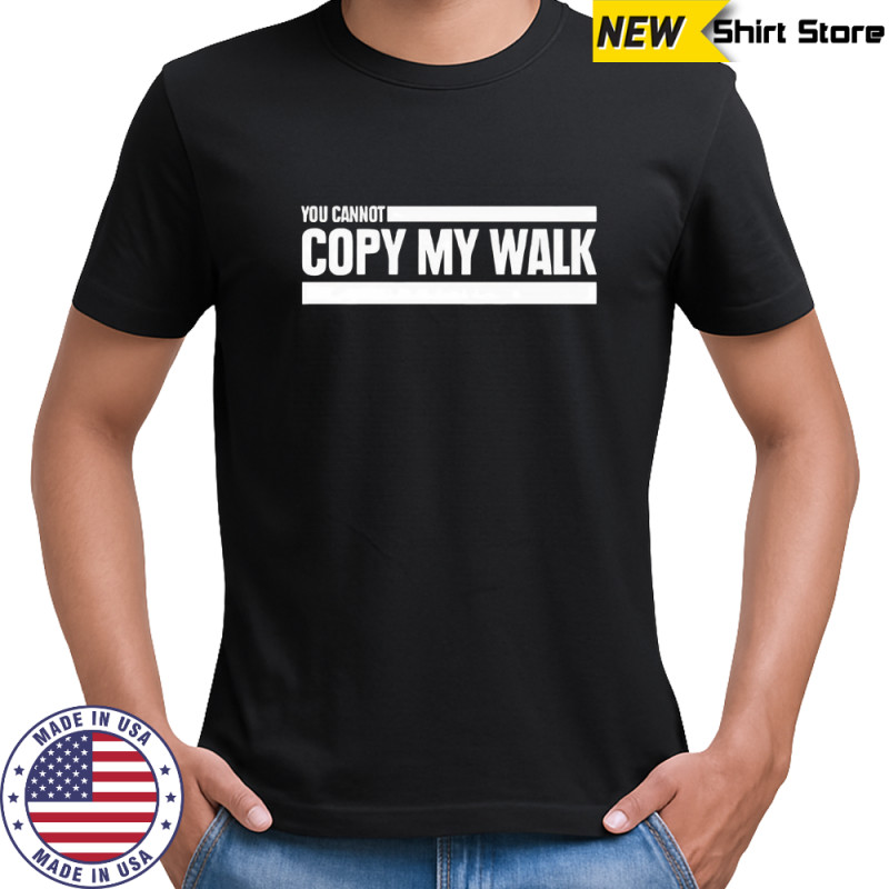 You cannot copy my walk the challenge shirt