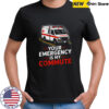 Your Emergency Is My Commute EMT Ambulance Driver Shirt