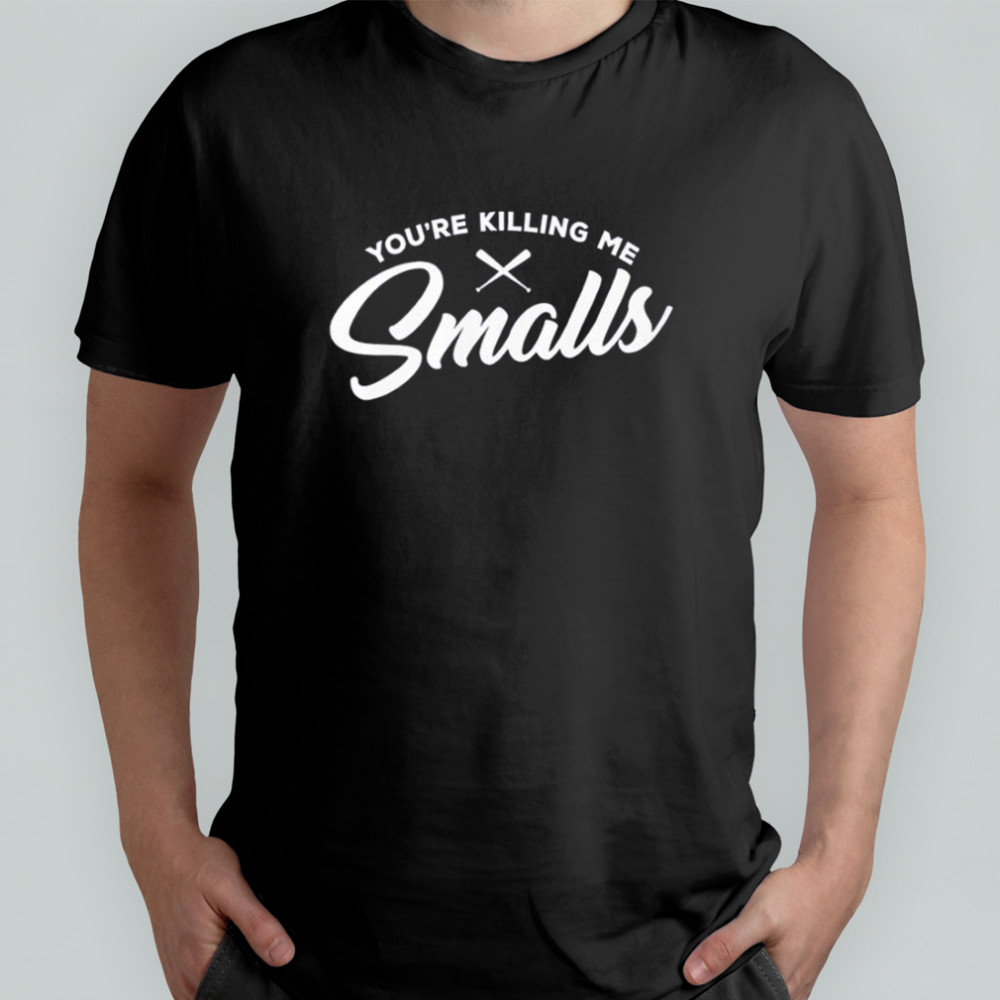 You’re Killing Me Smalls T-Shirt