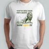 You’ve dug your own grave now Lion it shirt