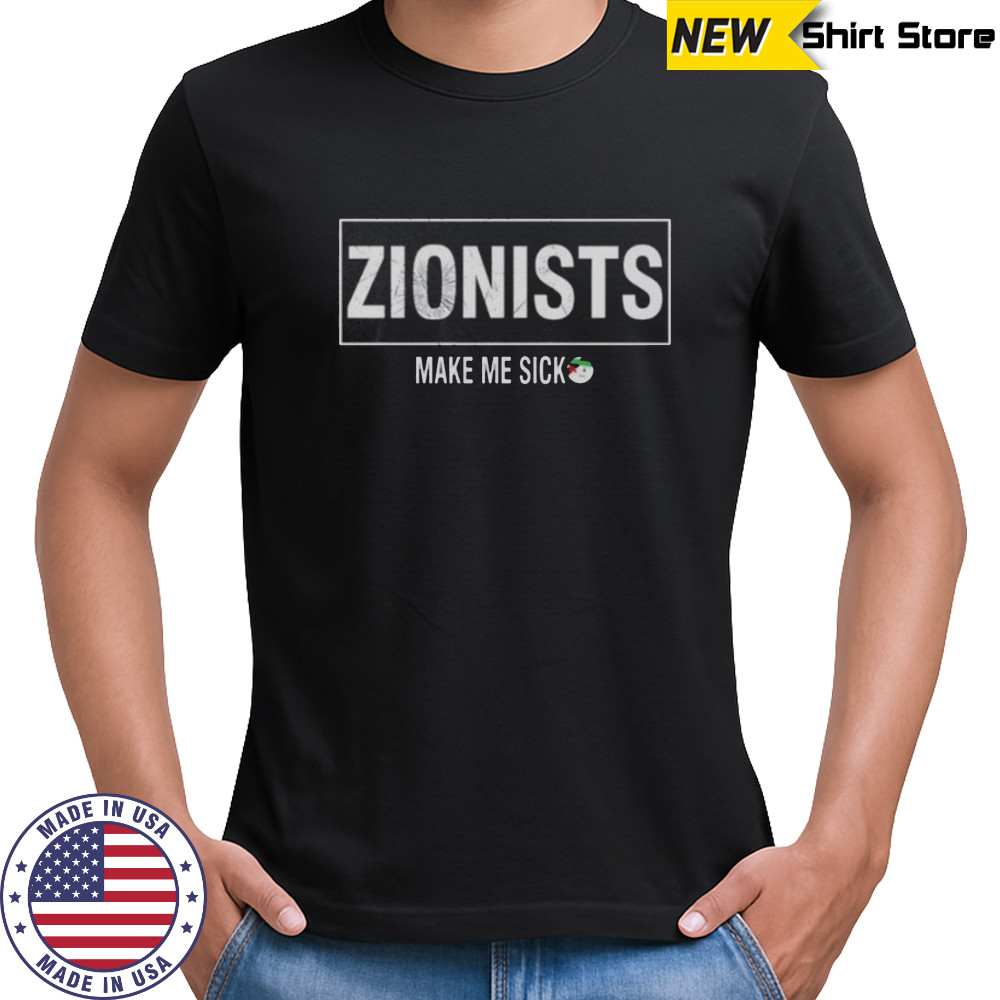 Zionistszionists Make Me Sick T-Shirt