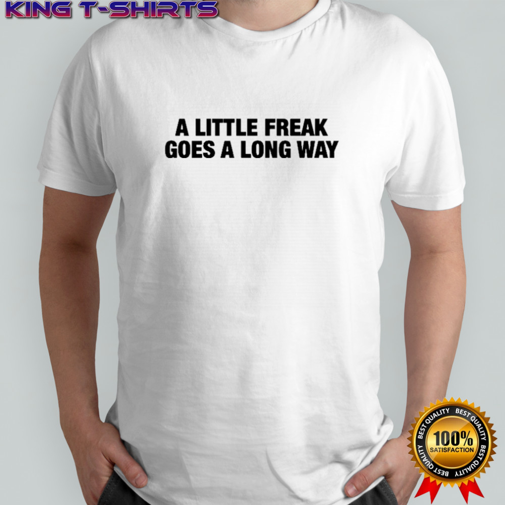 A Little Freak Goes A Long Way T-Shirt