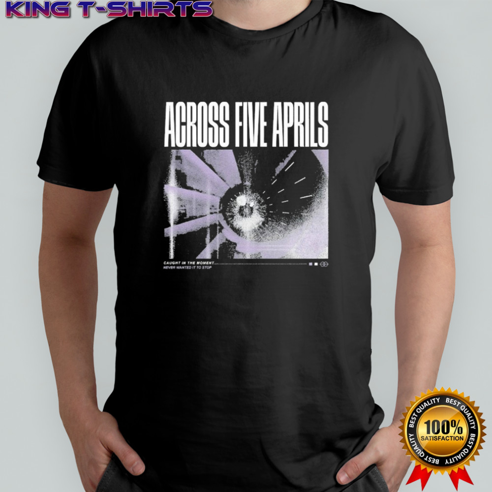 Across Five Aprils Caught In The Moment Never Wanted It To Stop Eye T-shirt