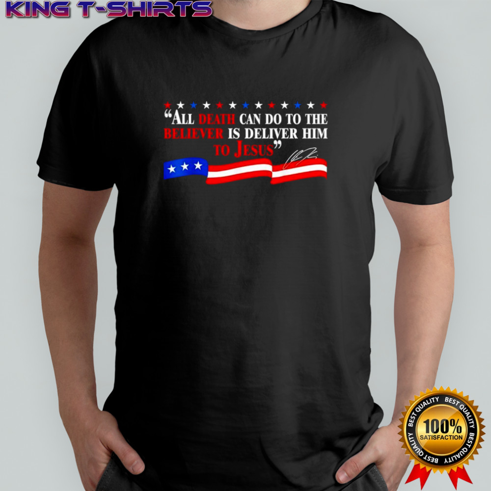 All death can do to the believer is deliver him to Jesus America flag Charlie Kirk signature shirt