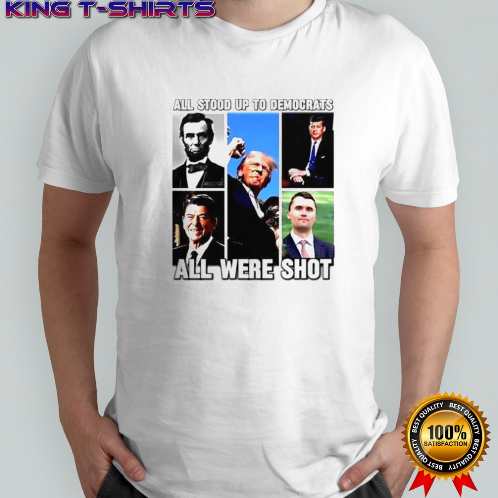All Stood Up To Democrats All Were Shot Charlie Kirk T-Shirt