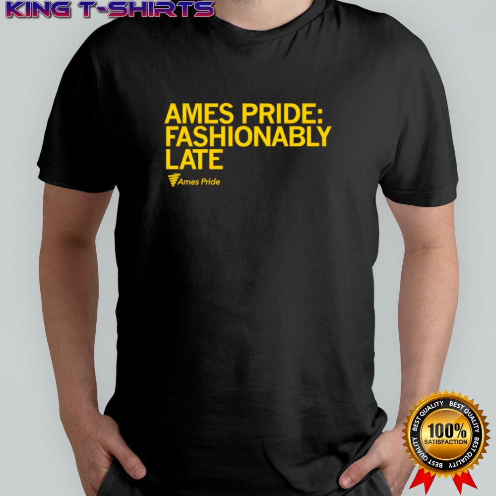 Ames Pride Fashionably Late 2025 shirt