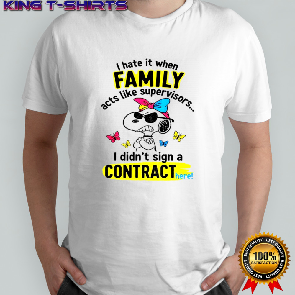 Angry snoopy hate it when family acts like supervisors I didn’t sign a contract here shirt