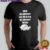 Arkansas Razorbacks we almost always almost win shirt