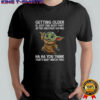 Baby Yoda getting older is just one body part after another saying ha ha you think shirt