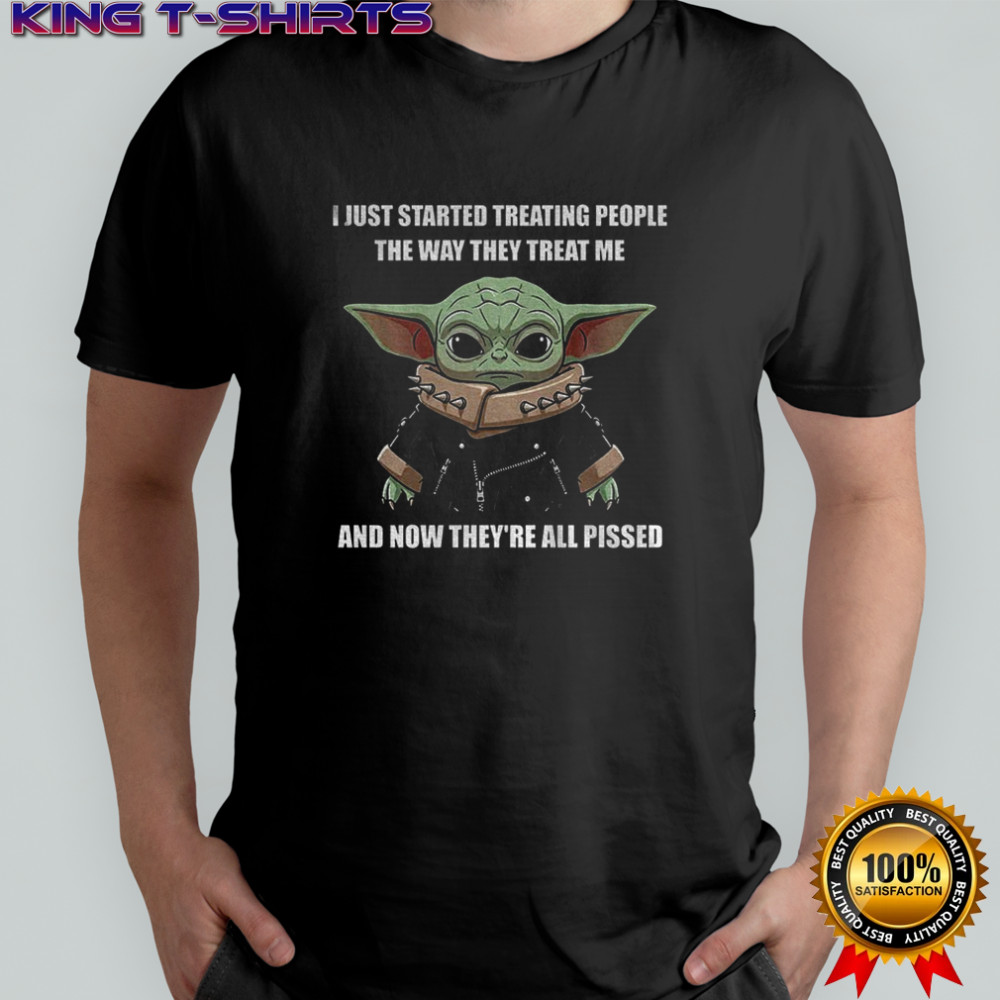Baby Yoda I just started treating people the way they treat me and now they’re all pissed shirt Baby Yoda I just started treating people the way they treat me and now they’re all pissed shirt