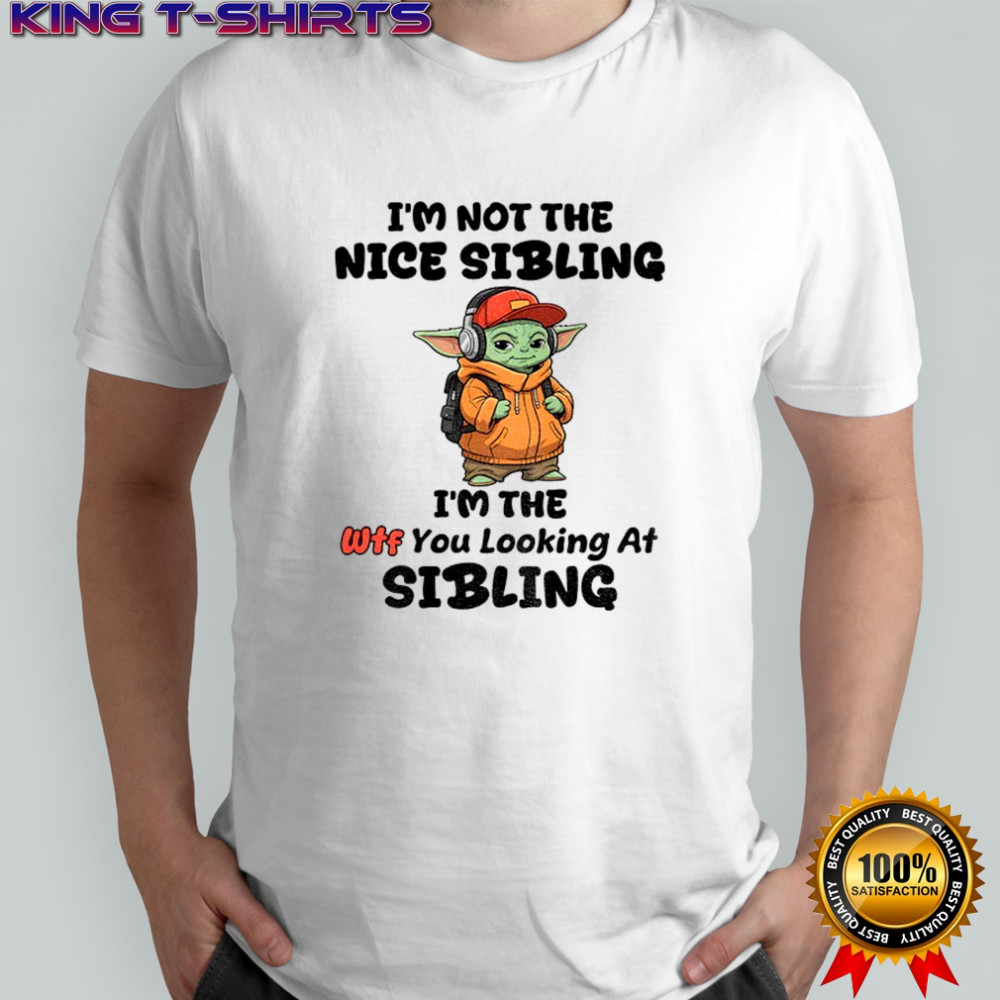 Baby Yoda I’m not the nice sibling I’m the wtf you looking at sibling shirt