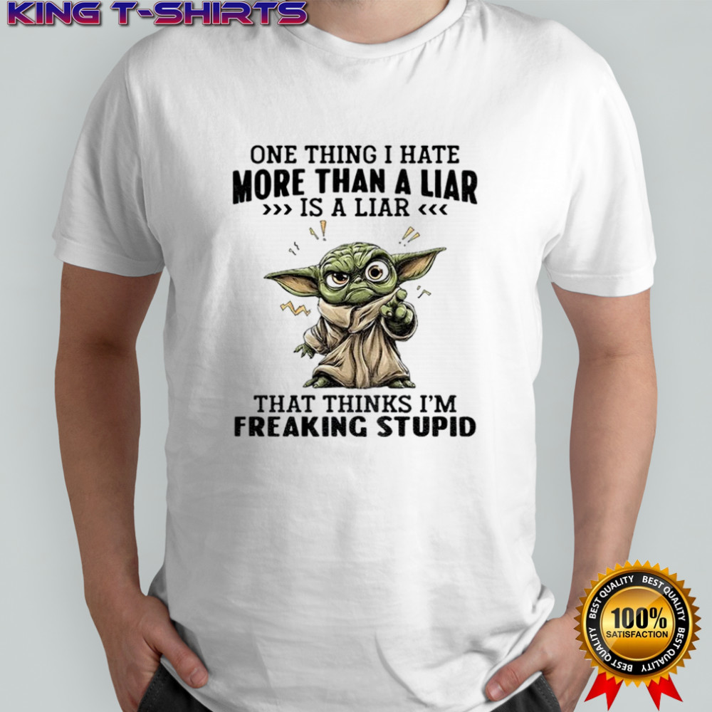 Baby Yoda one thing I hate more than liar is a liar that thinks I’m freaking stupid shirt Baby Yoda one thing I hate more than liar is a liar that thinks I’m freaking stupid shirt