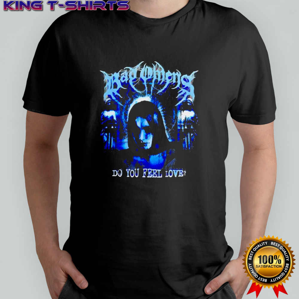 Bad Omens do you feel love shirt