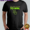 Baylor football we are going to win 2025 shirt