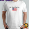 Be Like Charlie USA Flag shirt