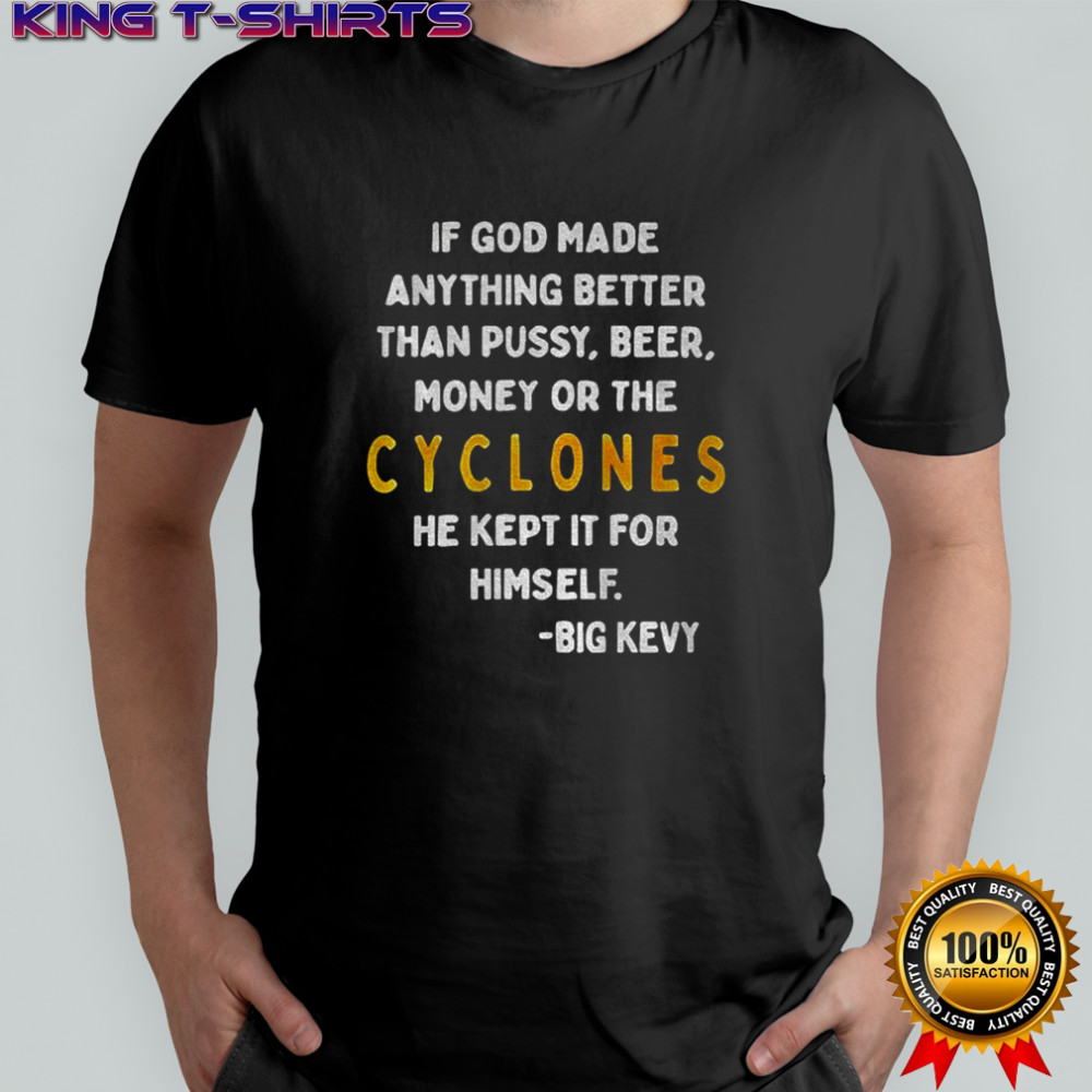 Big Kevy If God Made Anything Better Than Pussy Beer Money Or The Cyclones shirt
