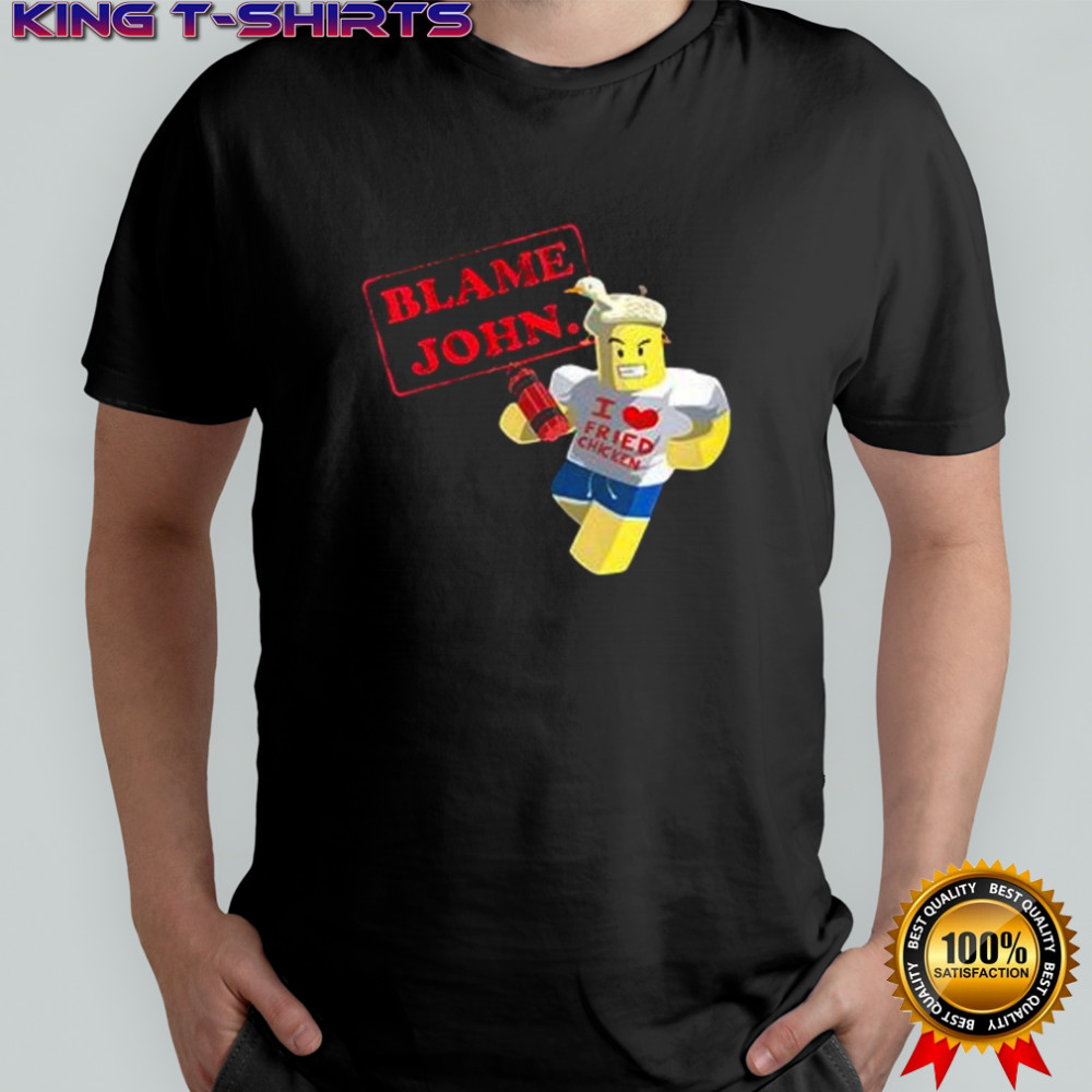 Blame John Meme Roblox I love fried chicken shirt
