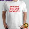 Boys like girls who eat arby’s shirt