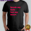 Break My Hole Not My Heart shirt