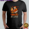 Bruh Its Fall Goose Pumpkin Spice Thanksgiving Autumn Leaves shirt