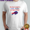 Buffalo Bills My ideal weight is Josh Allen on top of me shirt