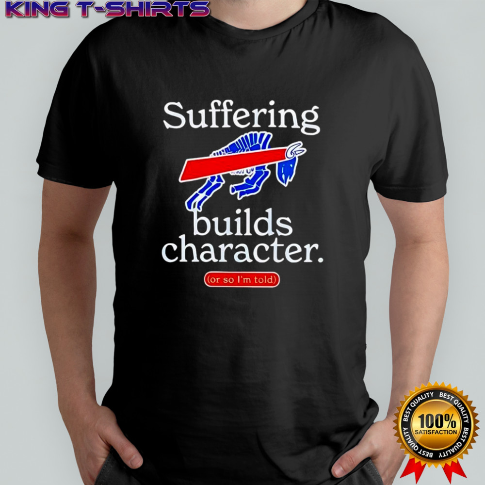 Buffalo Bills suffering builds characters or so i’m told shirt Buffalo Bills suffering builds characters or so i’m told shirt