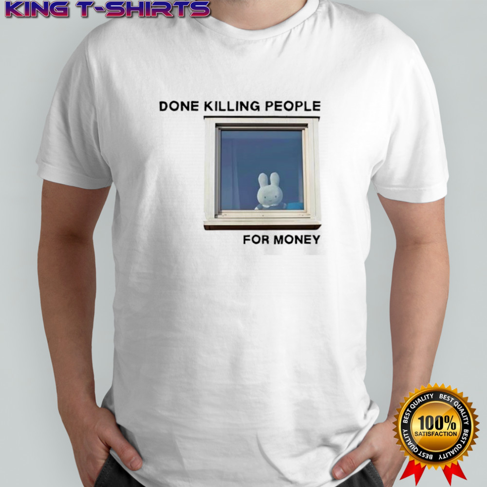 Bunny done killing people for money shirt