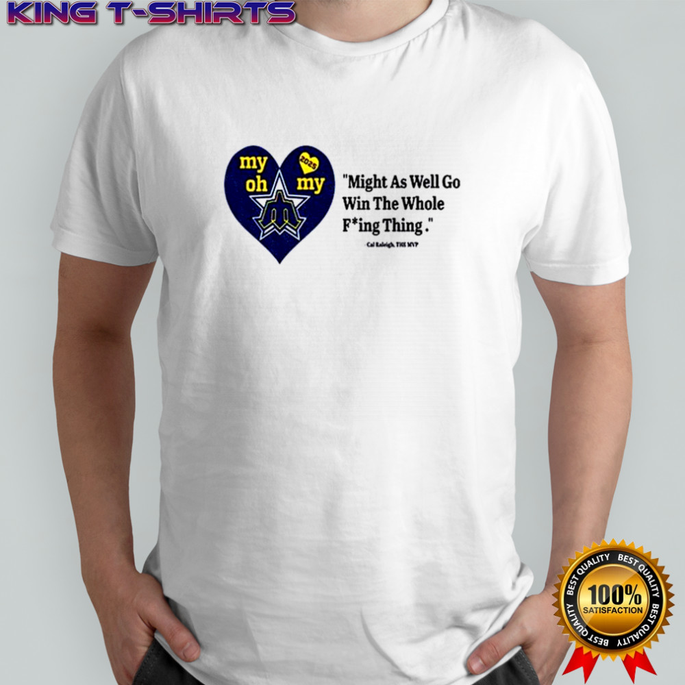 Cal Raleigh trident my oh my might as well go win the whole fuckin thing 2025 shirt